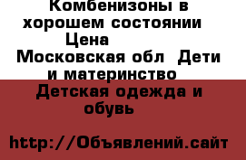 Комбенизоны в хорошем состоянии › Цена ­ 1 000 - Московская обл. Дети и материнство » Детская одежда и обувь   